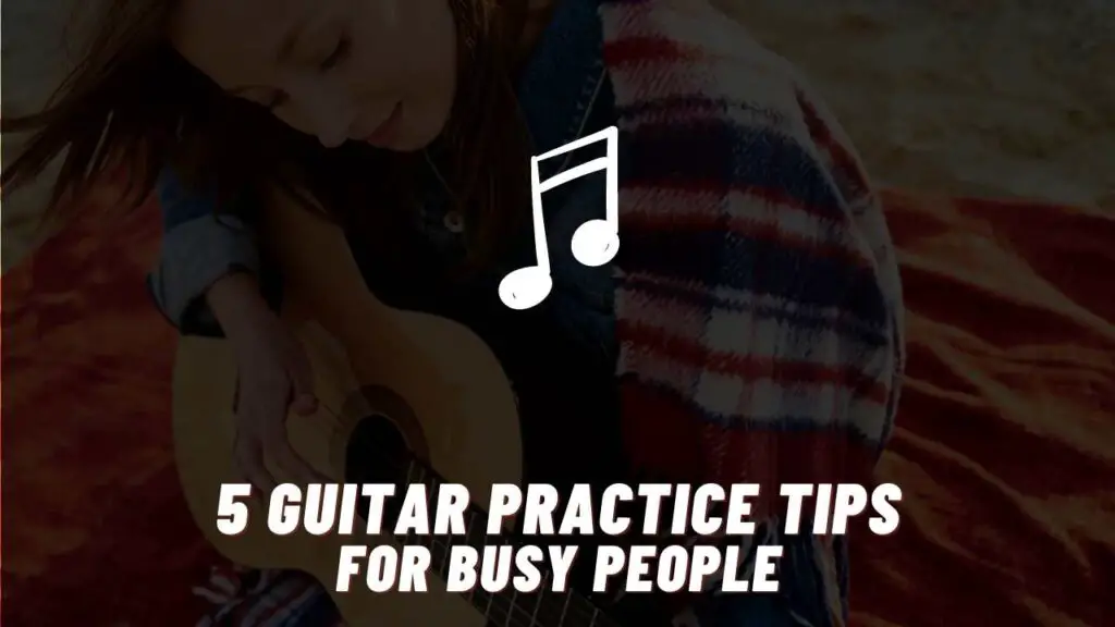 guitar practice tips for busy people
