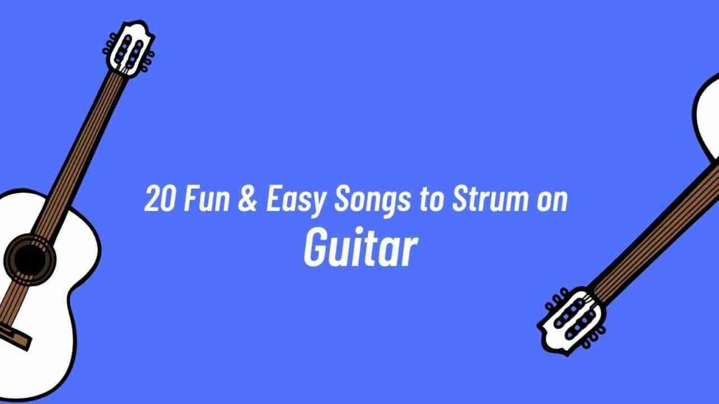 20 Fun & Easy Strumming Guitar Songs for Beginners Pick Up The Guitar