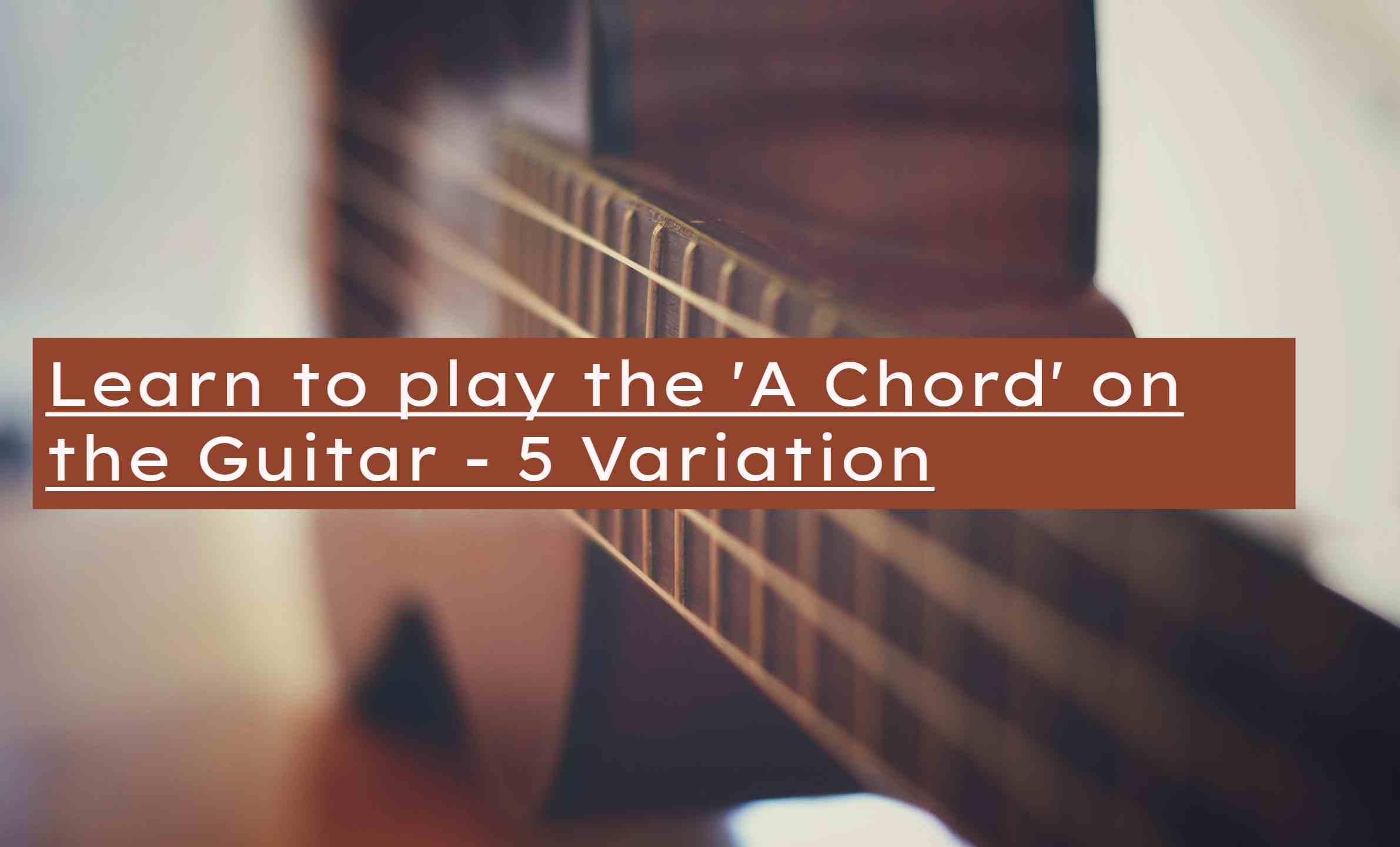 Learn to Play the 'A Chord' on the Guitar - 5 Variations ( Charts ...