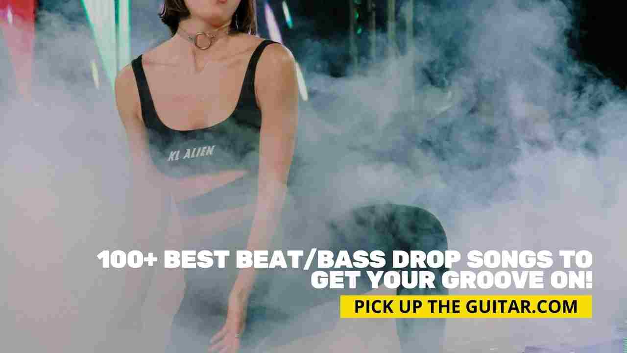 100+ Best Beat/Bass Drop Songs to Get Your Groove - Up The Guitar