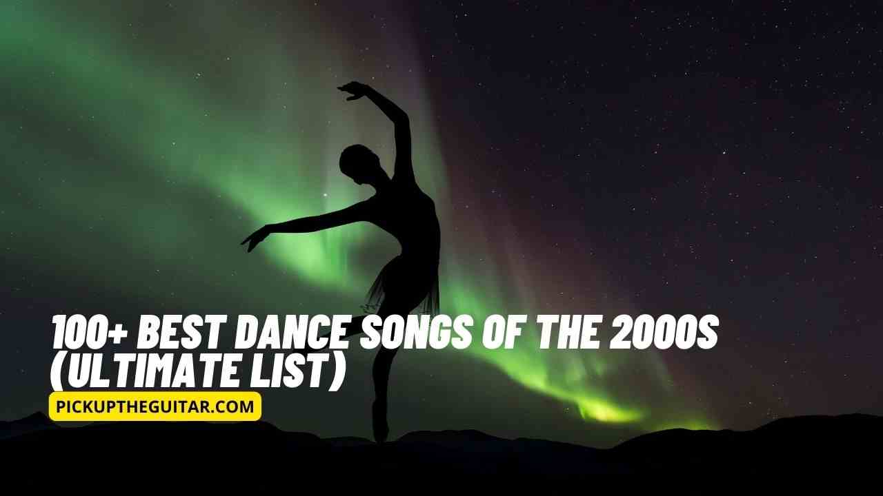 100+ Best Dance Songs Of The 2000s (Ultimate List) - Pick Up The Guitar