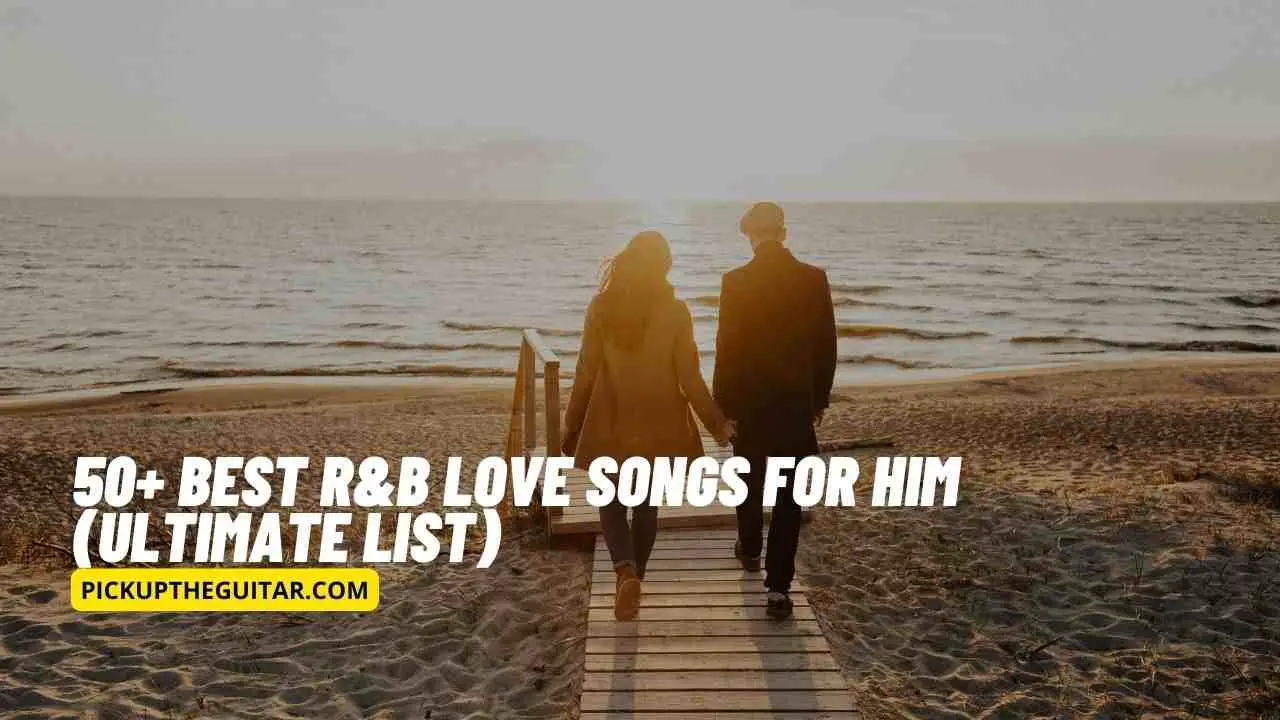 50+ Best R&B Love Songs for Him (Ultimate List) Pick Up The Guitar