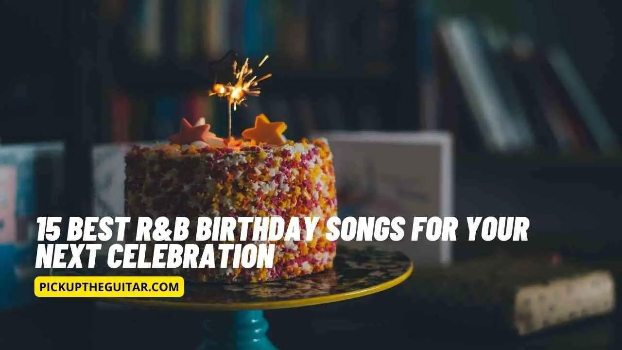 15 Best R&B Birthday Songs For Your Next Celebration Pick Up The Guitar